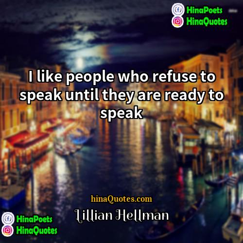 Lillian Hellman Quotes | I like people who refuse to speak